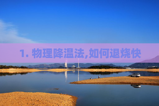 1. 物理降温法,如何退烧快