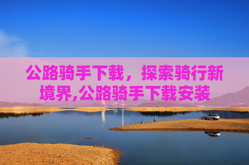 公路骑手下载，探索骑行新境界,公路骑手下载安装