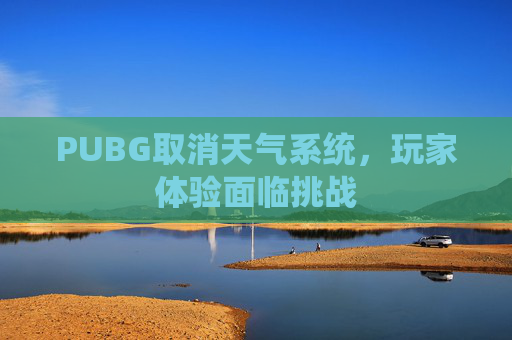 PUBG取消天气系统，玩家体验面临挑战