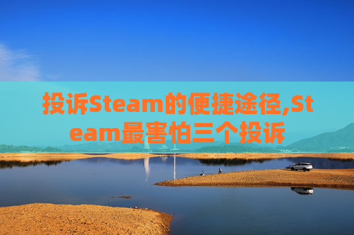 投诉Steam的便捷途径,Steam最害怕三个投诉