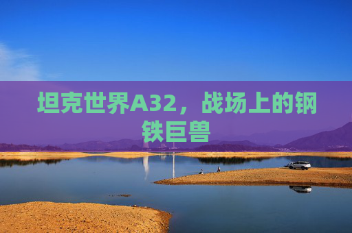 坦克世界A32，战场上的钢铁巨兽