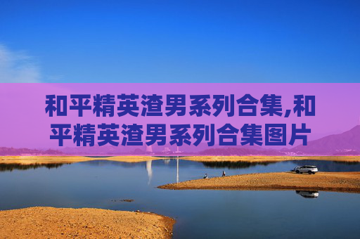 和平精英渣男系列合集,和平精英渣男系列合集图片