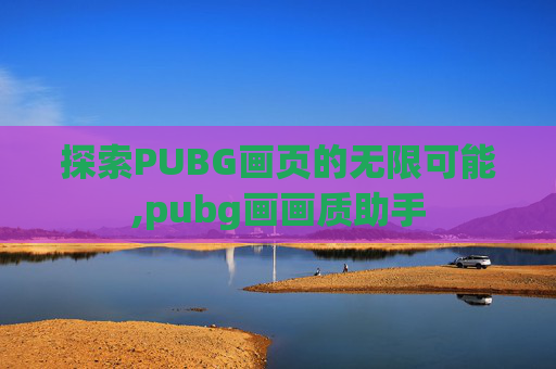 探索PUBG画页的无限可能,pubg画画质助手