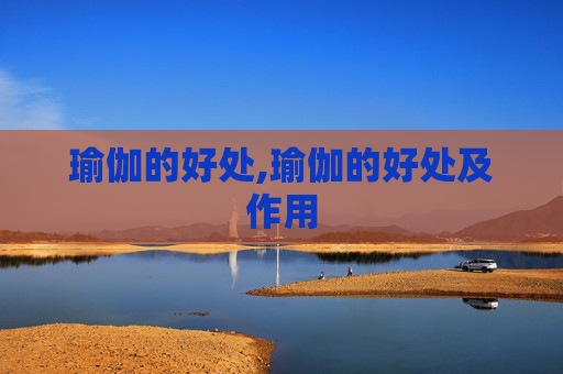 瑜伽的好处,瑜伽的好处及作用