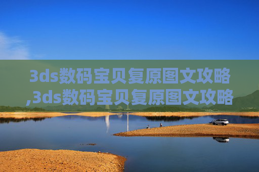 3ds数码宝贝复原图文攻略,3ds数码宝贝复原图文攻略大全