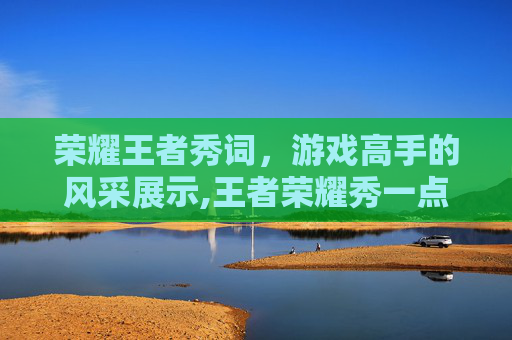 荣耀王者秀词，游戏高手的风采展示,王者荣耀秀一点的名字