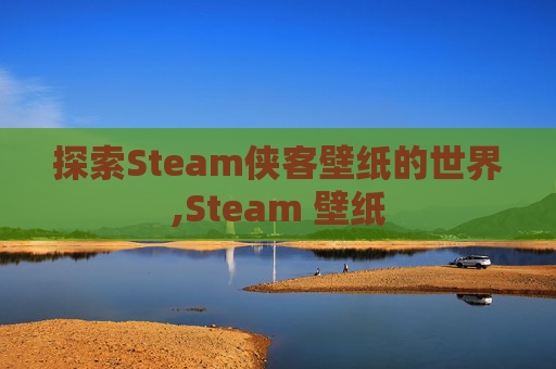 探索Steam侠客壁纸的世界,Steam 壁纸