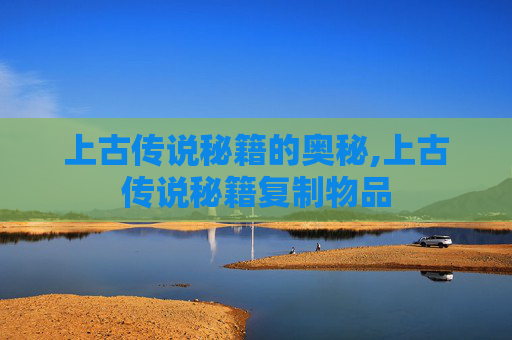 上古传说秘籍的奥秘,上古传说秘籍复制物品