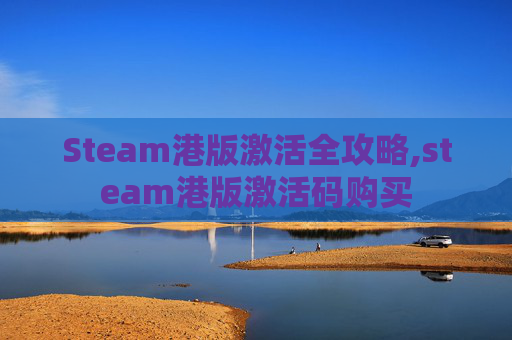 Steam港版激活全攻略,steam港版激活码购买