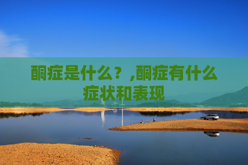 酮症是什么？,酮症有什么症状和表现