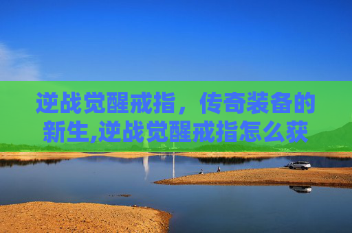 逆战觉醒戒指，传奇装备的新生,逆战觉醒戒指怎么获得