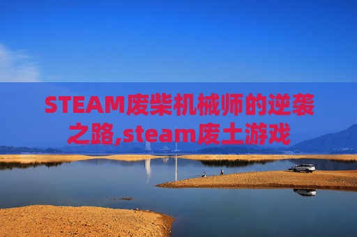 STEAM废柴机械师的逆袭之路,steam废土游戏