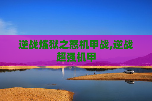 逆战炼狱之怒机甲战,逆战超强机甲