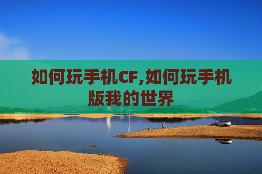 如何玩手机CF,如何玩手机版我的世界 如何玩手机CF,如何玩手机版我的世界