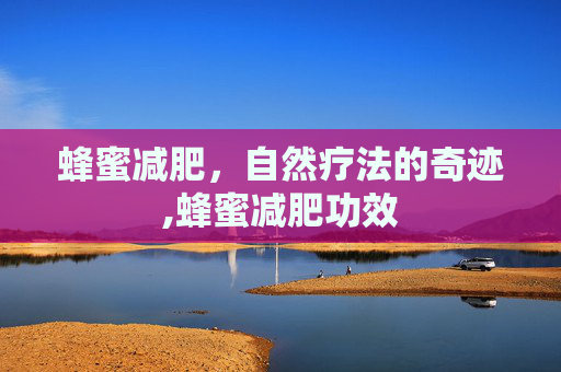 蜂蜜减肥，自然疗法的奇迹,蜂蜜减肥功效