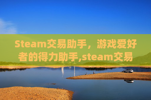 Steam交易助手，游戏爱好者的得力助手,steam交易app