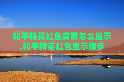 和平精英红色背景怎么显示,和平精英红色显示脚步