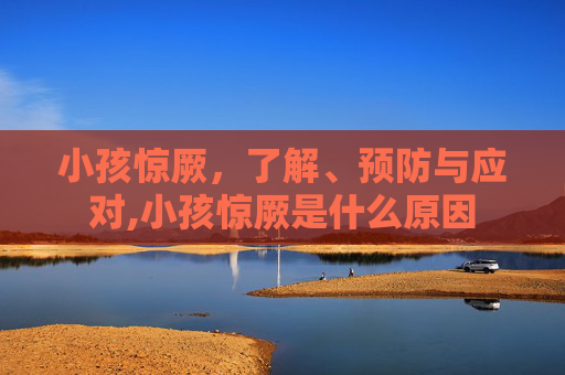 小孩惊厥，了解、预防与应对,小孩惊厥是什么原因
