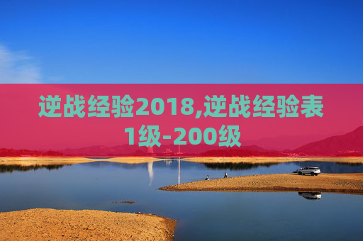 逆战经验2018,逆战经验表1级-200级