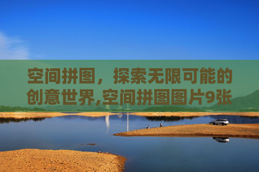 空间拼图，探索无限可能的创意世界,空间拼图图片9张组图