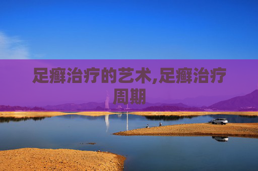 足癣治疗的艺术,足癣治疗周期