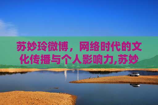 苏妙玲微博，网络时代的文化传播与个人影响力,苏妙玲微博社区超话