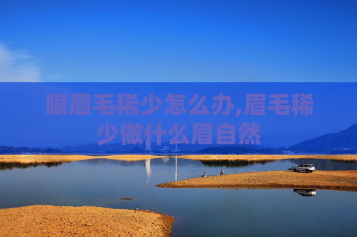 眼眉毛稀少怎么办,眉毛稀少做什么眉自然