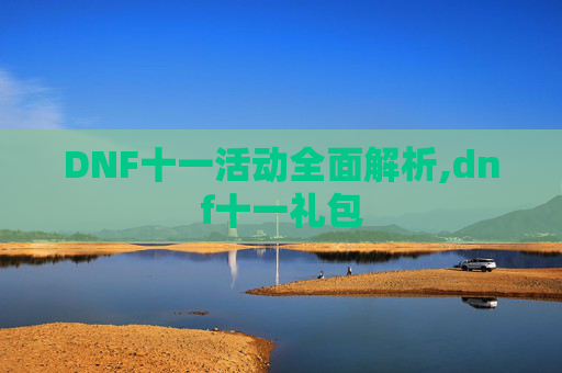 DNF十一活动全面解析,dnf十一礼包