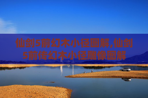 仙剑5前幻木小径图解,仙剑5前传幻木小径雕像图解