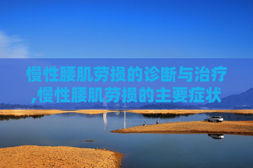 慢性腰肌劳损的诊断与治疗,慢性腰肌劳损的主要症状