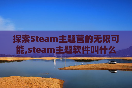 探索Steam主题营的无限可能,steam主题软件叫什么