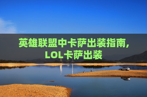 英雄联盟中卡萨出装指南,LOL卡萨出装