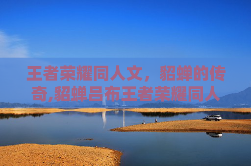 王者荣耀同人文，貂蝉的传奇,貂蝉吕布王者荣耀同人文