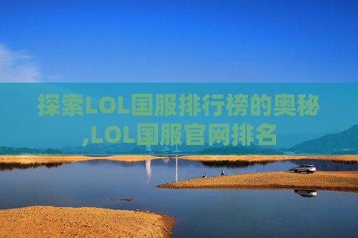探索LOL国服排行榜的奥秘,LOL国服官网排名