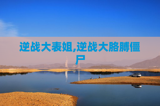 逆战大表姐,逆战大胳膊僵尸