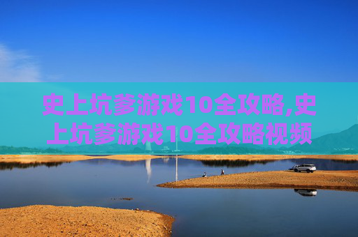 史上坑爹游戏10全攻略,史上坑爹游戏10全攻略视频