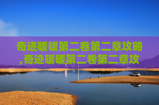 奇迹暖暖第二卷第二章攻略,奇迹暖暖第二卷第二章攻略视频