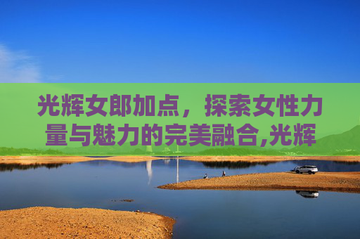光辉女郎加点，探索女性力量与魅力的完美融合,光辉女郎技能