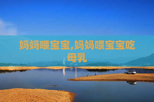 妈妈喂宝宝,妈妈喂宝宝吃母乳