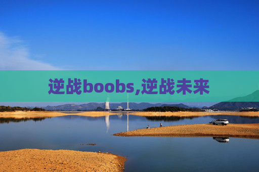逆战boobs,逆战未来