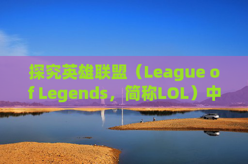 探究英雄联盟（League of Legends，简称LOL）中没有进程现象的奥秘,lol进程关不掉