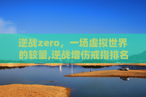 逆战zero，一场虚拟世界的较量,逆战增伤戒指排名