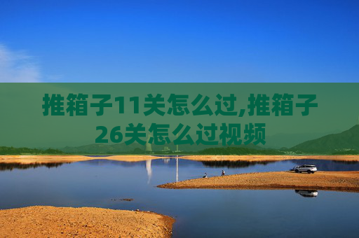 推箱子11关怎么过,推箱子26关怎么过视频