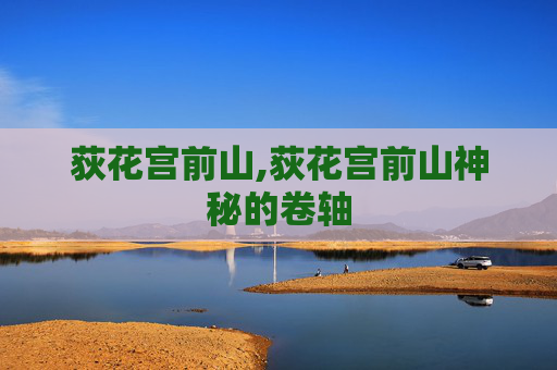 荻花宫前山,荻花宫前山神秘的卷轴