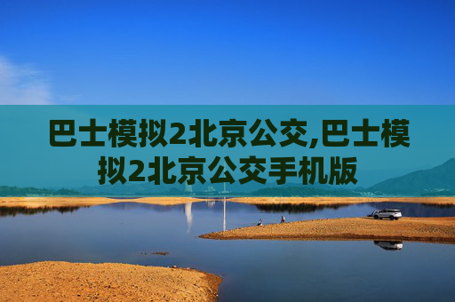巴士模拟2北京公交,巴士模拟2北京公交手机版