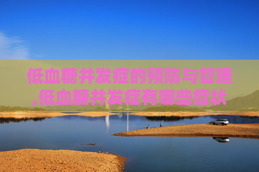 低血糖并发症的预防与管理,低血糖并发症有哪些症状表现