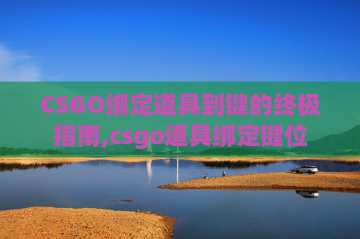 CSGO绑定道具到键的终极指南,csgo道具绑定键位