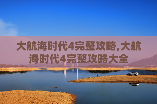 大航海时代4完整攻略,大航海时代4完整攻略大全
