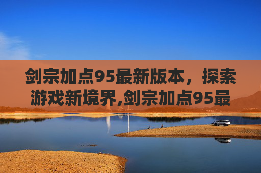 剑宗加点95最新版本，探索游戏新境界,剑宗加点95最新版本下载