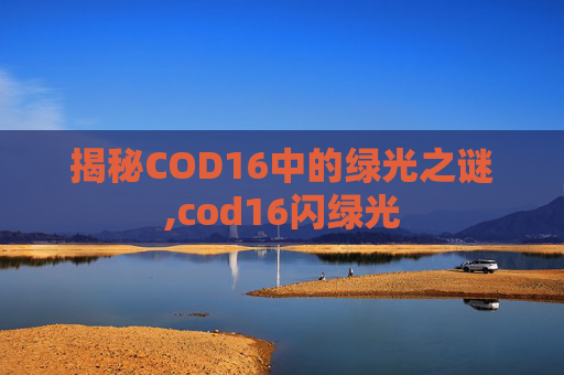 揭秘COD16中的绿光之谜,cod16闪绿光 揭秘COD16中的绿光之谜,cod16闪绿光